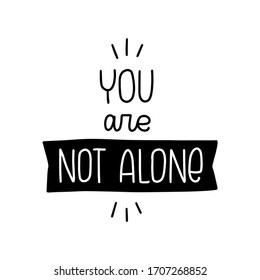 Support quote vector design with You are not alone handwritten lettering phrase. Short message for a person who need help or struggle an addiction.