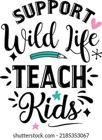 Support Wild Life teach kids, back to school teacher colorful typography design isolated on white background. Vector school elements. Best for t shirt, background, poster, banner, greeting card