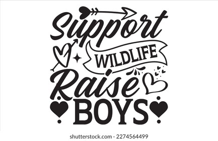 Support Wildlife Raise Boys - Mother’s Day T Shirt Design, Modern calligraphy, Conceptual handwritten phrase calligraphic, For the design of postcards, svg for posters svg