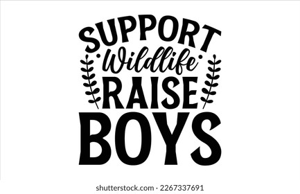 Support wildlife raise boys- Mother's day t-shirt design, Best Mom Hand drawn typography phrases, vector quotes white background, lettering design svg, EPS 10. svg