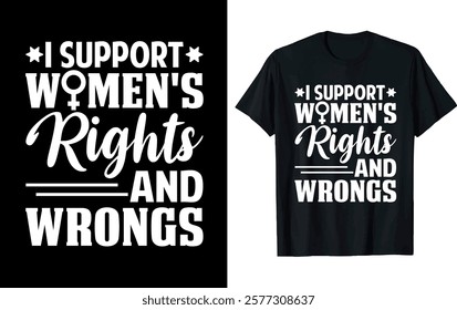 I SUPPORT WOMEN'S RIGHTS and wrongs. Women's Day T-shirt design
