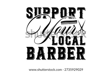 Support your local barber-Barber T-shirt Design with and unique hand-drawn vector details, optimized for Cricut and Silhouette cutting machines.