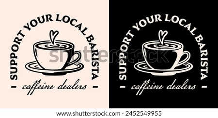 Support your local barista caffeine dealers shirt logo badge clothing. Vintage retro aesthetic drink latte art lover funny quotes cup illustration for quality coffee shops print poster text vector.