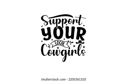 Support your local cowgirls   -   Lettering design for greeting banners, Mouse Pads, Prints, Cards and Posters, Mugs, Notebooks, Floor Pillows and T-shirt prints design.