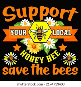 Support your local honey Bee save the Bee T-shirt Design vector illustration format that are perfect for also coffee mug, poster, cards, pillow cover, sticker, Canvas design