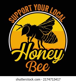 SUPPORT YOUR LOCAL HONEY Bee T-shirt Design vector illustration format that are perfect for also coffee mug, poster, cards, pillow cover, sticker, Canvas design