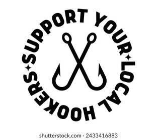 Support Your local Hooker's Svg,Fishing Svg,Fishing Quote Svg,Fisherman Svg,Fishing Rod,Dad Svg,Fishing Dad,Father's Day,Lucky Fishing Shirt,Cut File,Commercial Use svg