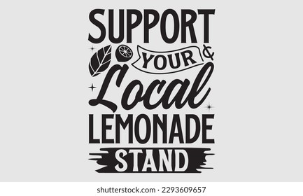 Support Your Local Lemonade Stand- Lemons t shirt design, Hand drawn lettering phrase, Illustration for prints on SVG and bags, posters, cards, Template EPS 10