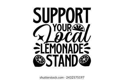 Support Your Local Lemonade Stand- Leamonde t- shirt design, Hand drawn lettering phrase isolated on white background, Illustration for prints on bags, posters, eps, Files for Cutting