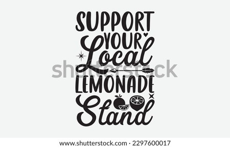 Support Your Local Lemonade Stand - Lemonade svg t-shirt design, Handmade calligraphy vector illustration, Handwritten vector sign, EPS 10.
