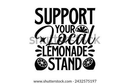 Support Your Local Lemonade Stand- Leamonde t- shirt design, Hand drawn lettering phrase isolated on white background, Illustration for prints on bags, posters, eps, Files for Cutting