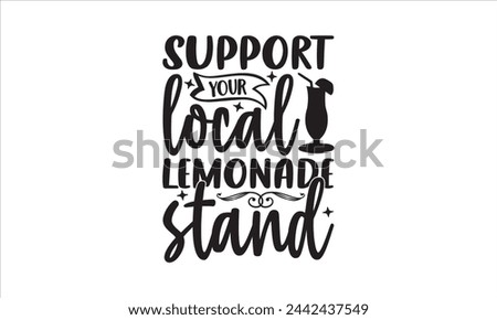 Support your local lemonade stand - Lemonde T- Shirt Design, Juice, Conceptual Handwritten Phrase T Shirt Calligraphic Design, Inscription For Invitation And Greeting Card, Prints And Posters.