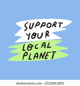 Support your local planet. Hand drawn design for social media. Vector lettering illustration on blue background.