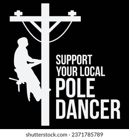 Support Your Local Pole Dancer Gift T Shirt Funny Lineman Shirt