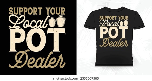 Support Your Local Pot Dealer Funny Ceramic Artist Retro Vintage Pottery Maker T-shirt Design