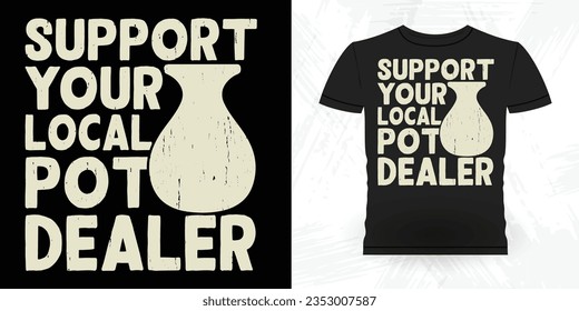 Support Your Local Pot Dealer Funny Ceramic Artist Retro Vintage Pottery Maker T-shirt Design