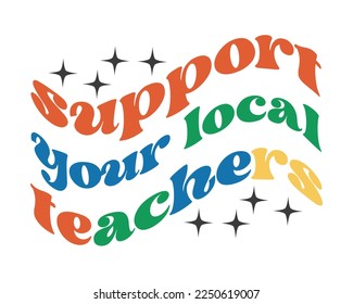 Support your local TEACHER quote retro wavy groovy typography sublimation on white background