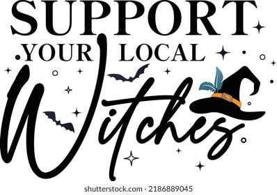 Support Your Local Witches. Funny Halloween quotes surrounded by stars, bats, and witch hats on white background