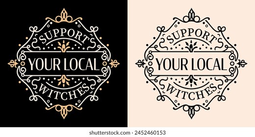 Support your local witches round badge sticker lettering art. Modern witch coven moon child funny quotes for spiritual girls aesthetic. Dark academia retro witchy text shirt design and print vector.