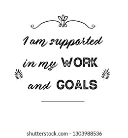 I am supported in my work and goals. Calligraphy saying for print. Vector Quote 