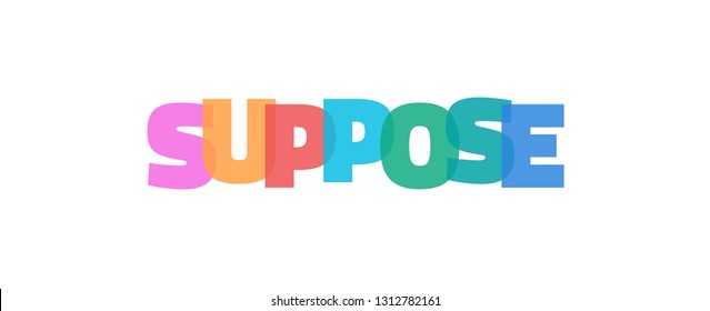 Suppose word concept. "Suppose" on white background. Use for cover, banner, blog. 