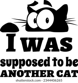 I was supposed to be another cat t-shirt design