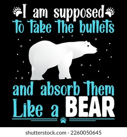 I am supposed to take the bullets and absorb them. Like a bear polar bear Polar Bear t shirt and mug design vector illustration