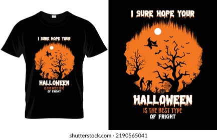 I sure hope your Halloween is the best type of fright. Halloween t-shirt Design.Custom  Halloween T-shirt template.