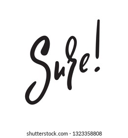 Sure - simple inspire and motivational quote. English idiom, lettering. Print for inspirational poster, t-shirt, bag, cups, card, flyer, sticker, badge. Cute and funny vector sign