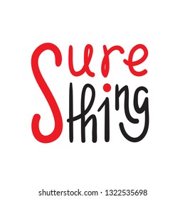 Sure thing - simple inspire and motivational quote. English idiom, slang. Lettering. Print for inspirational poster, t-shirt, bag, cups, card, flyer, sticker, badge. Cute and funny vector sign