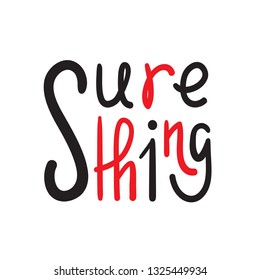 Sure thing - simple inspire and motivational quote. English idiom, slang. Lettering. Print for inspirational poster, t-shirt, bag, cups, card, flyer, sticker, badge. Cute and funny vector sign