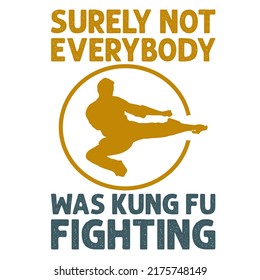 Surely Not Everybody Was Kung Fu Fightingis a vector design for printing on various surfaces like t shirt, mug etc.