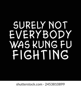 Surely not everybody was kung fu fighting