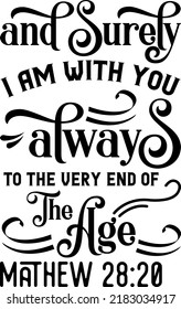 And surely I am with you always to the very end of the age, Mathew 28:20, Bible verse lettering calligraphy, Christian scripture motivation poster and inspirational wall art. Hand drawn bible quote.