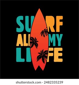 Surf All My Life Vector Illustration For T-shirt Prints And Other Uses.