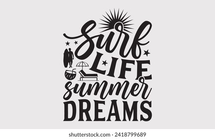 Surf Life Summer Dreams -Summer Season Surfing Hobbies T-Shirt Designs, Motivational Quotes With Hand Lettering Typography Vector Design, Vector Illustration With Hand-Drawn Lettering, For Templates.