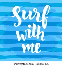 Surf with me poster. Inspirational quote. Surfing theme. Hand written brush lettering. Modern calligraphy. Vector illustration