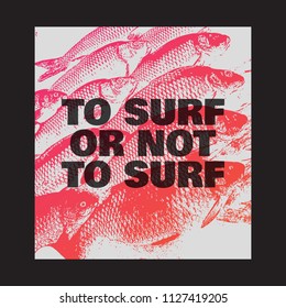 To surf or not to surf. Vector hand drawn illustration of fish. Template for card, poster. banner, print for t-shirt, pin, badge, patch.