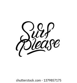 Surf please hand written lettering quote for posters, prints, cards. Surfing related textile design. Vector illustration.