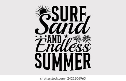 Surf Sand And Endless Summer -Summer Season Surfing Hobbies T-Shirt Designs, Conceptual Handwritten Phrase Calligraphic, For Poster, Templates, Wall, Banner, Flyer And Mug.