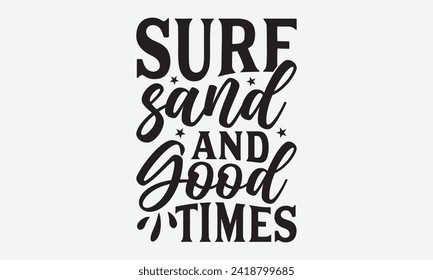 Surf Sand And Good Times -Summer Season Surfing Hobbies T-Shirt Designs, Take Your Dreams Seriously, It's Never Too Late To Start Something New, Calligraphy Motivational Good Quotes, For Templates. 