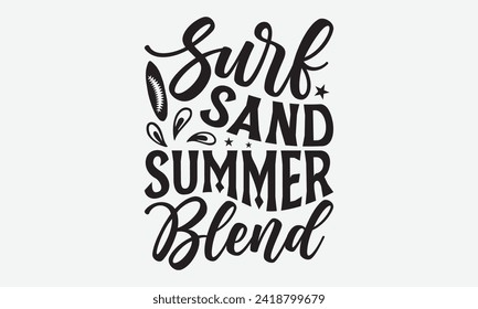 Surf Sand Summer Blend -Summer Season Surfing Hobbies T-Shirt Designs, Conceptual Handwritten Phrase Calligraphic, Vector Illustration With Hand-Drawn Lettering, For Poster, Hoodie, Mug , Templates.