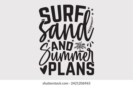 Surf Sand And Summer Plans -Summer Season Surfing Hobbies T-Shirt Designs, Conceptual Handwritten Phrase Calligraphic, For Poster, Hoodie, Mug , Banner, Templates And Wall.