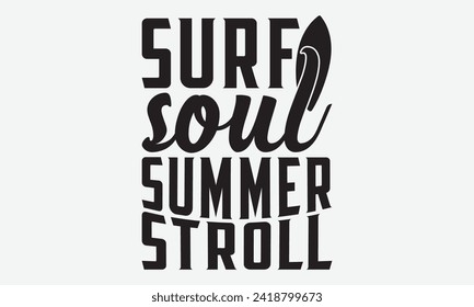 Surf Soul Summer Stroll -Summer Season Surfing Hobbies T-Shirt Designs, Conceptual Handwritten Phrase Calligraphic, Vector Illustration With Hand-Drawn Lettering, For Poster, Hoodie, Mug, 
 Templates.