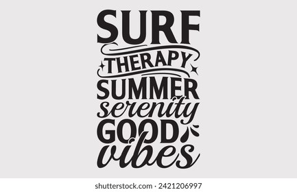 Surf Therapy Summer Serenity Good Vibes -Summer Season Surfing Hobbies T-Shirt Designs, Take Your Dreams Seriously, It's Never Too Late To Start Something New, For Poster, Templates, Wall, Flyer.