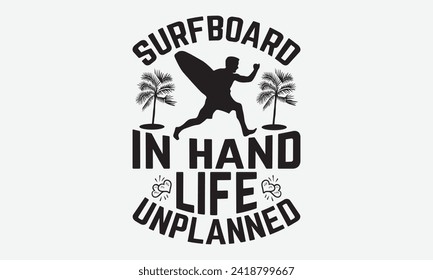 Surfboard In Hand Life Unplanned -Summer Season Surfing Hobbies T-Shirt Designs, Take Your Dream Seriously, It's Never Too Late To Start Something New, For Poster, Templates, and Wall. 