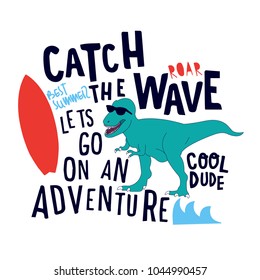 Surfer dinosaur vector design.Catch the wave Typography.Funny t-shirt print for kids.Lets go on an adventure.