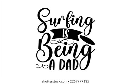 
Surfing is being a dad- Surfing T-shirt Design, Vector illustration with hand-drawn lettering, prints and posters, Inspirational vector typography, svg eps 10