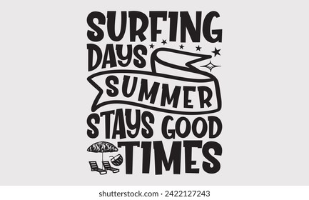 Surfing Days Summer Stays Good Times -Summer Season Surfing Hobbies T-Shirt Designs, Take Your Dream Seriously, It's Never Too Late To Start Something New, For Poster, Templates, Wall, Templates.