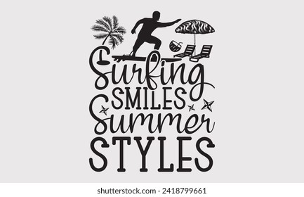 Surfing Smiles Summer Styles -Summer Season Surfing Hobbies T-Shirt Designs, Conceptual Handwritten Phrase Calligraphic, Vector Illustration With Hand-Drawn Lettering, For Poster, Templates, Wall.